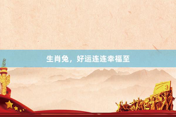 生肖兔，好运连连幸福至